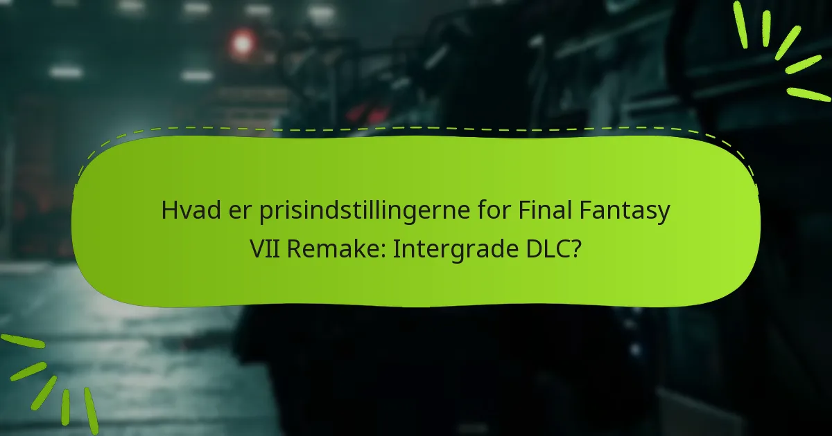 Hvad er prisindstillingerne for Final Fantasy VII Remake: Intergrade DLC?
