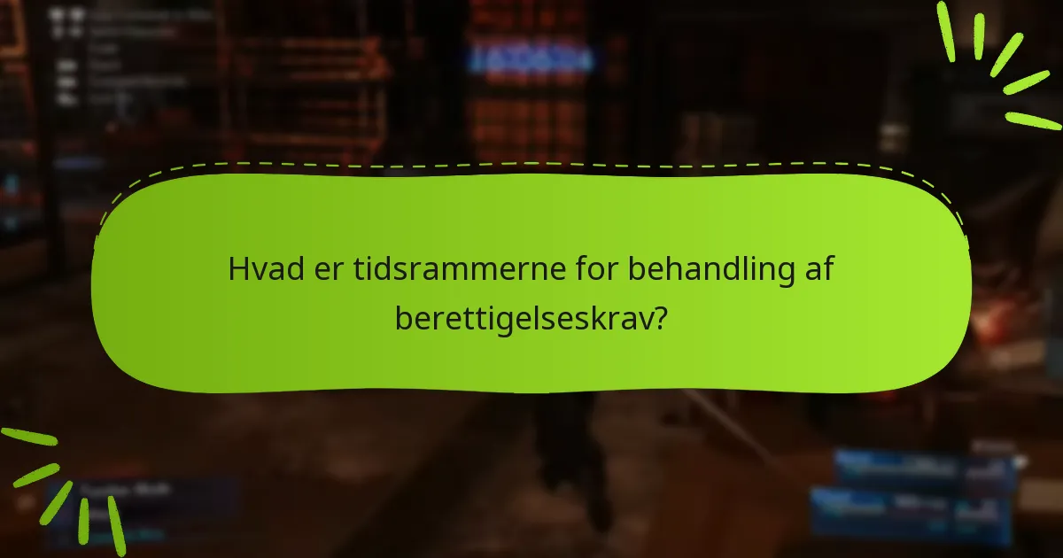 Hvad er tidsrammerne for behandling af berettigelseskrav?