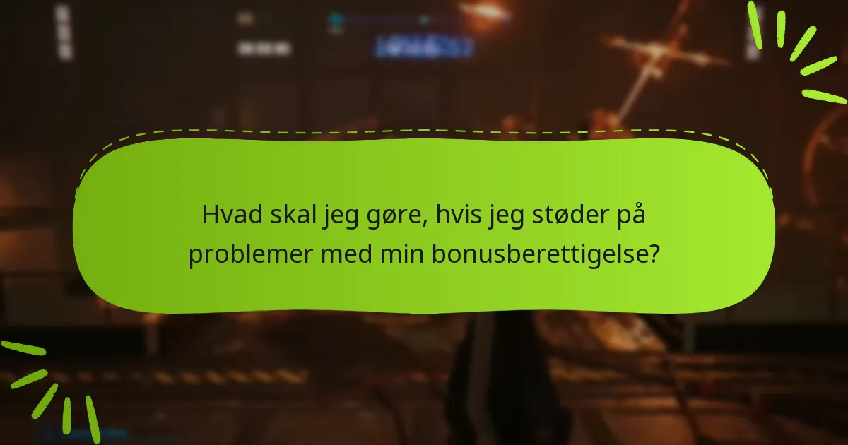 Hvad skal jeg gøre, hvis jeg støder på problemer med min bonusberettigelse?