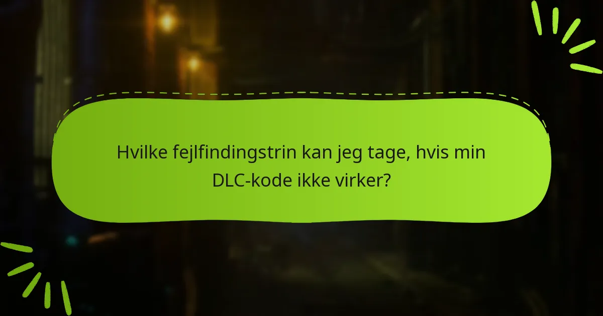 Hvilke fejlfindingstrin kan jeg tage, hvis min DLC-kode ikke virker?