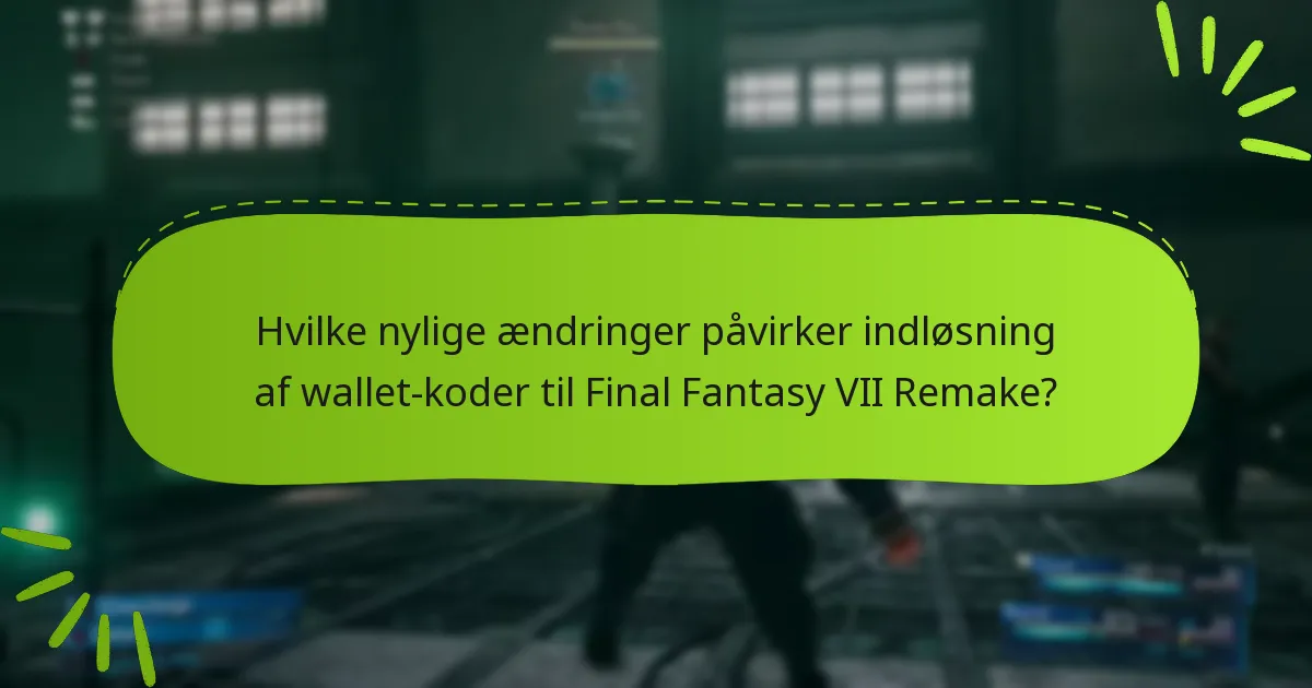 Hvilke nylige ændringer påvirker indløsning af wallet-koder til Final Fantasy VII Remake?